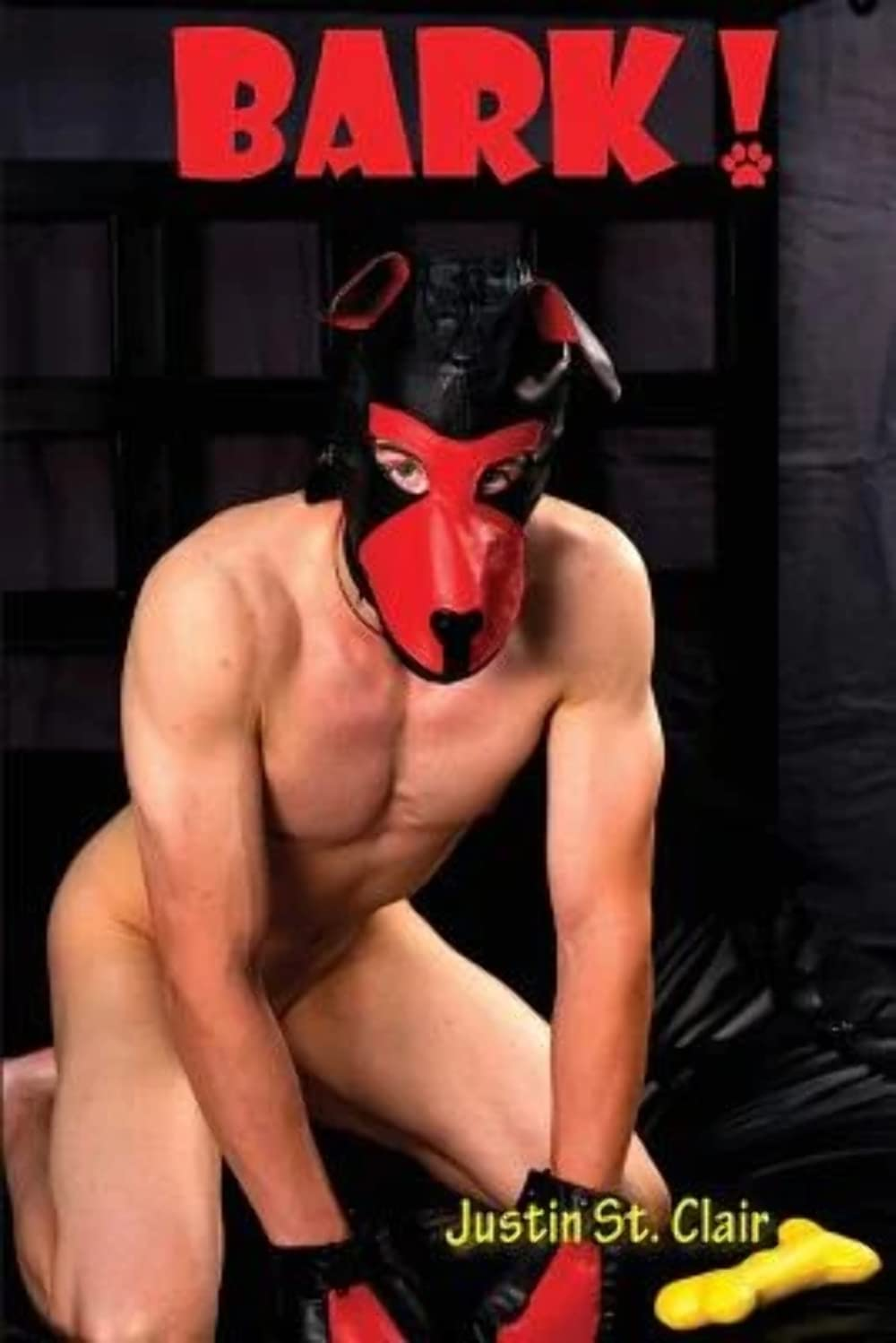 Cover of a book. Text in red at top: Bark!. Text in yellow at bottom: Justin St. Clair. The cover of the book shows a photograph of a white male human pup. He is wearing black and red leather mits on his hands, black and red leather pup hood over his face and a dog collar around his neck. He is crounching down hands to floor in a  submissive sitting dog pose.